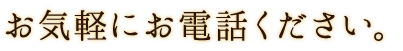 お気軽にお電話ください。